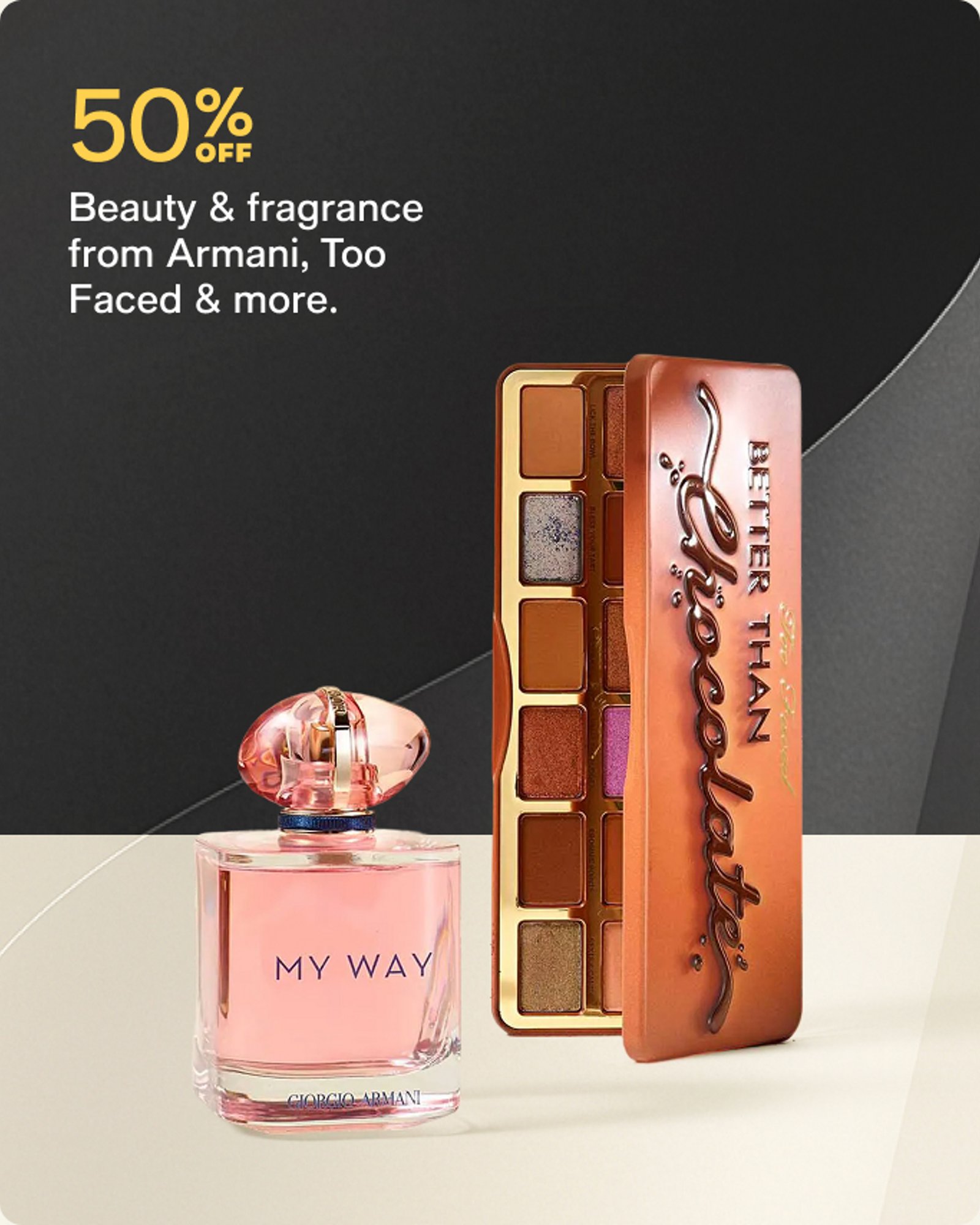 50% OFF Beauty & fagrance from Armani, Too Faced & more.